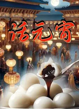 《话元宵》：光影里的年味与乡愁，一口汤圆，万家团圆！